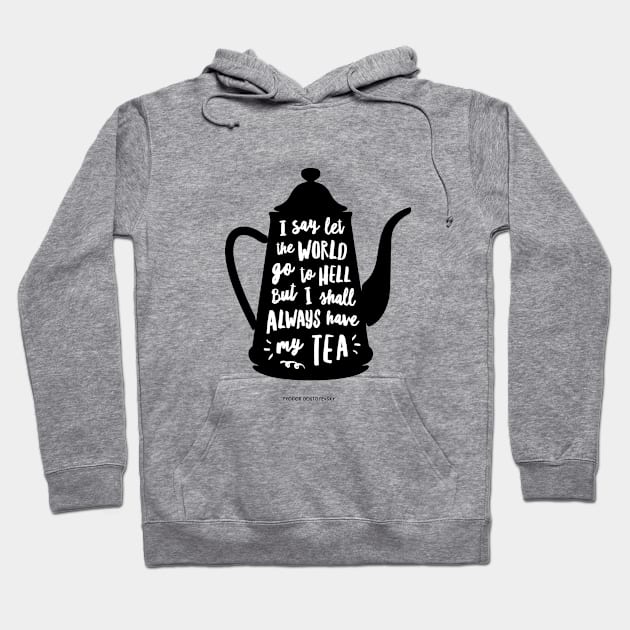 I Say Let the World Go to Hell But I Shall Always Have My tea Hoodie by MotivatedType